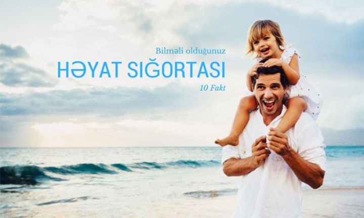 Həyat sığortası haqqında mütləq bilməli olduğunuz 10 FAKT