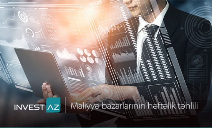 “InvestAZ”-dan dünya maliyyə bazarları ilə bağlı həftəlik analiz