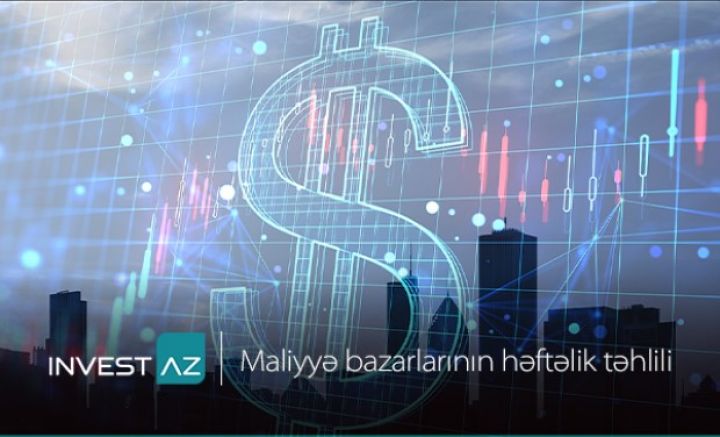 “InvestAZ”-dan dünya maliyyə bazarları ilə bağlı həftəlik analiz
