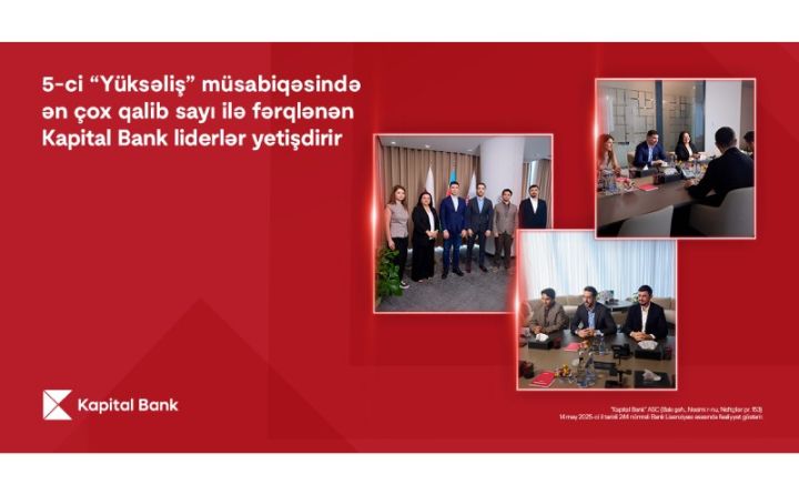 5-ci “Yüksəliş” müsabiqəsində ən çox qalib sayı ilə fərqlənən Kapital Bank liderlər yetişdirir