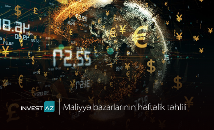 “InvestAZ”-dan dünya maliyyə bazarları ilə bağlı həftəlik analiz