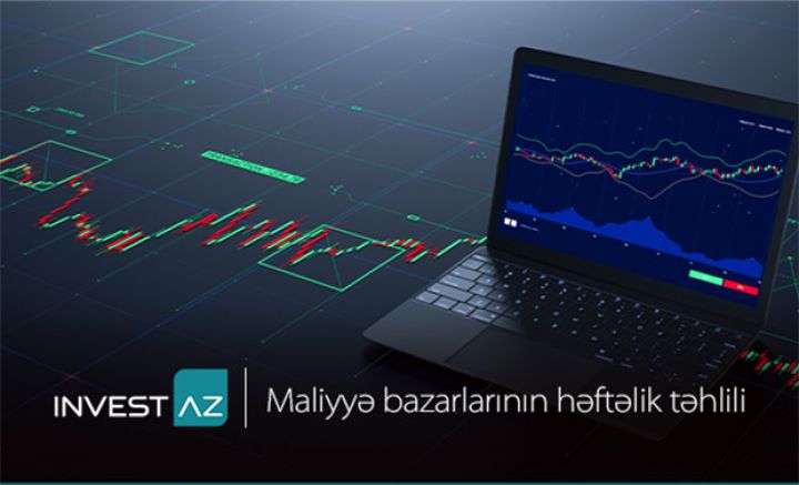 “InvestAZ”-dan dünya maliyyə bazarları ilə bağlı həftəlik analiz