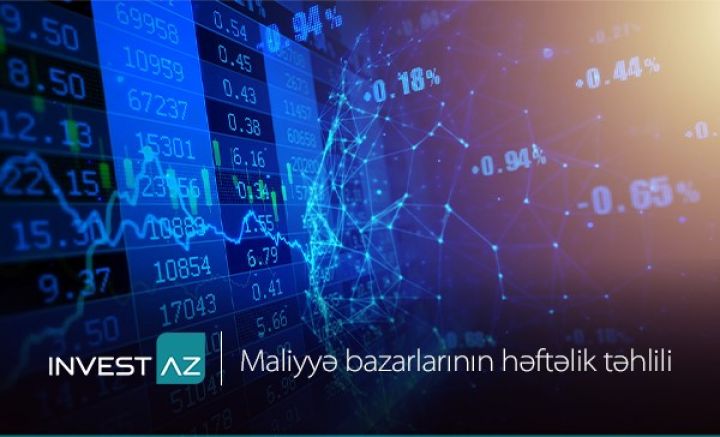 “InvestAZ”-dan dünya maliyyə bazarları ilə bağlı həftəlik analiz