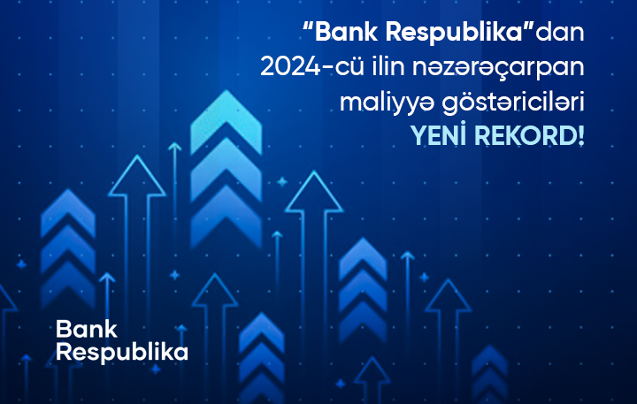 Bank Respublika 2024-cü ili üzrə maliyyə nəticələrini açıqladı